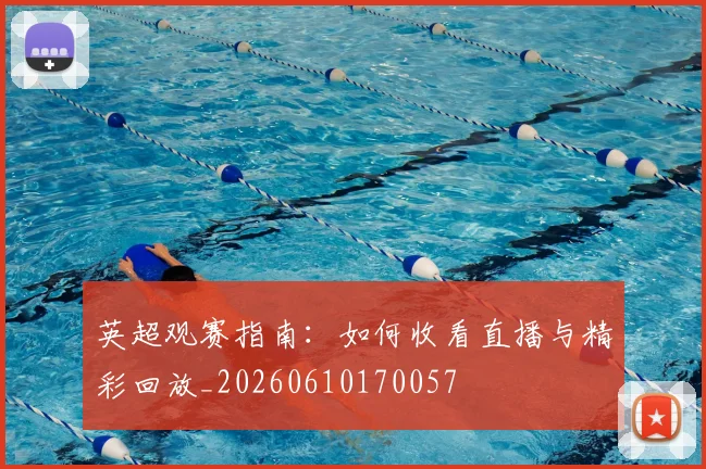 英超观赛指南：如何收看直播与精彩回放_20260610170057