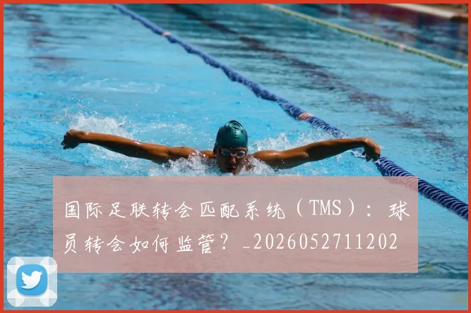 国际足联转会匹配系统(TMS):球员转会如何监管?_20260527112023